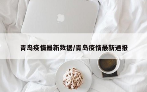 青岛疫情最新数据/青岛疫情最新通报