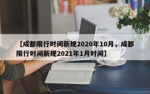 【成都限行时间新规2020年10月，成都限行时间新规2021年1月时间】